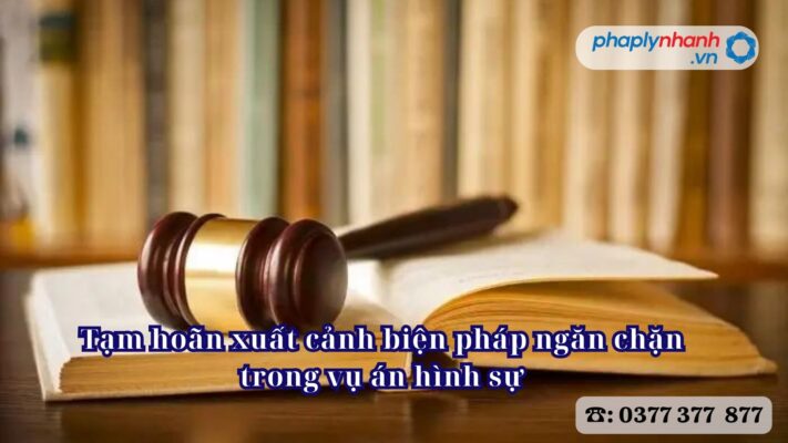 Tạm hoãn xuất cảnh biện pháp ngăn chặn trong vụ án hình sự 1 Tạm hoãn xuất cảnh biện pháp ngăn chặn trong vụ án hình sự - Tư vấn, hỗ trợ pháp lý nhanh