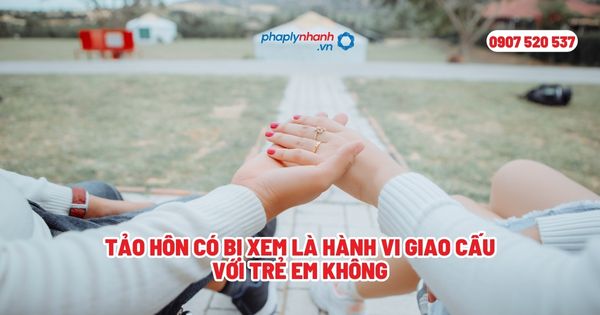 Tảo hôn có bị xem là hành vi giao cấu với trẻ em không? 1 Tảo hôn có bị xem là hành vi giao cấu với trẻ em không - Tư vấn, hỗ trợ pháp lý nhanh