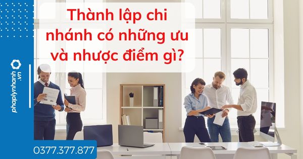 Thành lập chi nhánh có những ưu và nhược điểm gì? 1 Thành lập chi nhánh có những ưu và nhược điểm gì - tư vấn hỗ trợ pháp lý nhanh