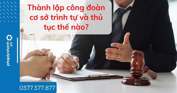 Thành lập công đoàn cơ sở trình tự và thủ tục thế nào? 1 Thành lập công đoàn cơ sở trình tự và thủ tục thế nào - tư vấn hỗ trợ pháp lý nhanh