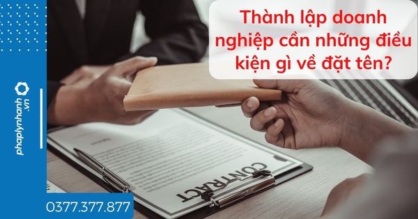 Thành lập doanh nghiệp cần những điều kiện gì về đặt tên? 1 Thành lập doanh nghiệp cần những điều kiện gì về đặt tên - tư vấn hỗ trợ pháp lý nhanh