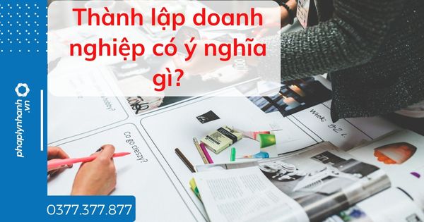 Thành lập doanh nghiệp có ý nghĩa gì? 1 Thành lập doanh nghiệp có ý nghĩa gì - tư vấn hỗ trợ pháp lý nhanh