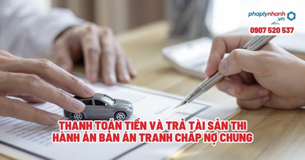 Thanh toán tiền và trả tài sản thi hành án bản án tranh chấp nợ chung? 1 Thanh toán tiền và trả tài sản thi hành án bản án tranh chấp nợ chung - Tư vấn, hỗ trợ pháp lý nhanh