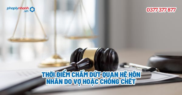 Thời điểm chấm dứt quan hệ hôn nhân do vợ hoặc chồng chết? 1 Thời điểm chấm dứt quan hệ hôn nhân do vợ hoặc chồng chết - Tư vấn, hỗ trợ pháp lý nhanh