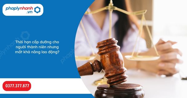 Thời hạn cấp dưỡng cho người thành niên nhưng mất khả năng lao động? 1 Thời hạn cấp dưỡng cho người thành niên nhưng mất khả năng lao động-Hỗ trợ, tư vấn pháp lý nhanh