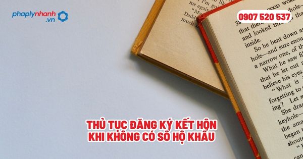 Thủ tục đăng ký kết hôn khi không có sổ hộ khẩu? 1 Thủ tục đăng ký kết hôn khi không có sổ hộ khẩu - Tư vấn, hỗ trợ pháp lý nhanh
