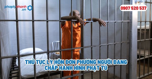 Thủ tục ly hôn đơn phương người đang chấp hành hình phạt tù? 1 Thủ tục ly hôn đơn phương người đang chấp hành hình phạt tù - Tư vấn, hỗ trợ pháp lý nhanh