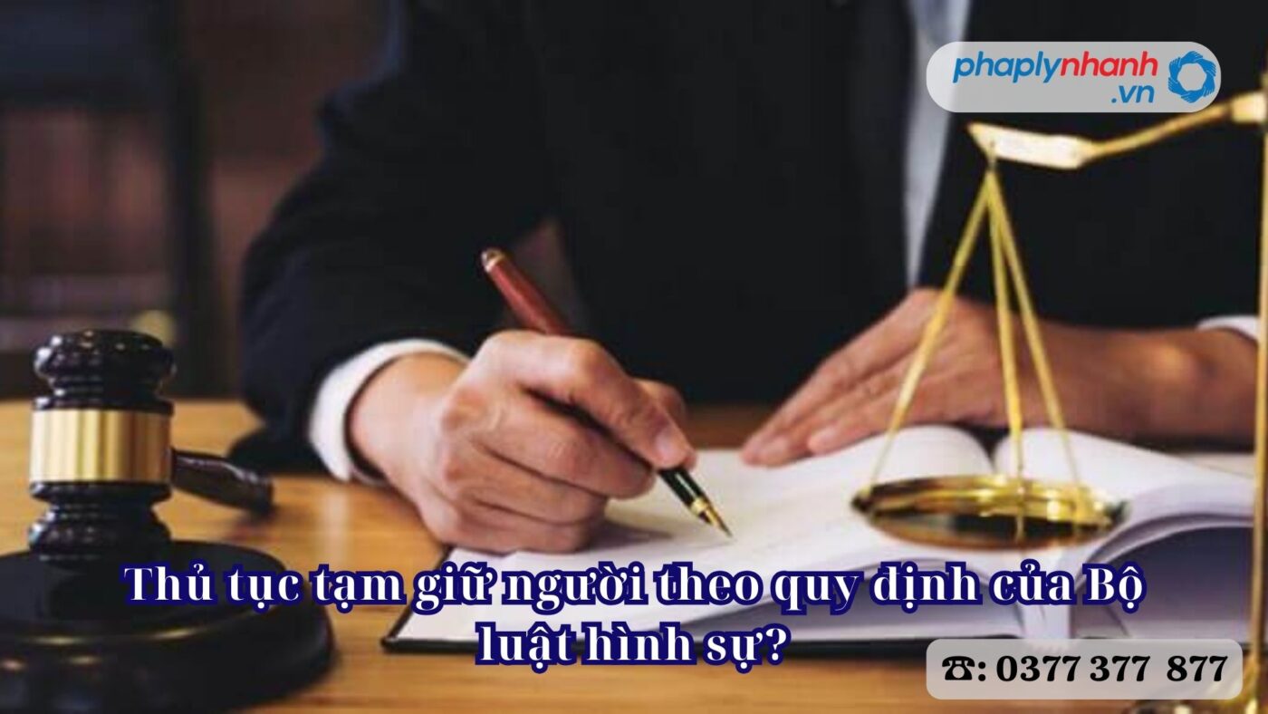 Thủ tục tạm giữ người theo quy định của Bộ luật hình sự? 3 Thủ tục tạm giữ người theo quy định của Bộ luật hình sự - Tư vấn, hỗ trợ pháp lý nhanh