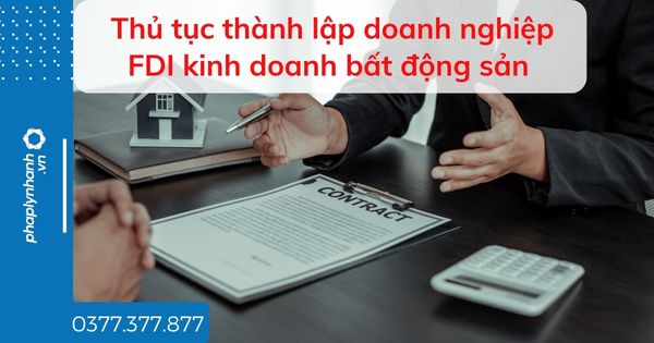 Thủ tục thành lập doanh nghiệp FDI kinh doanh bất động sản thế nào? 1 Thủ tục thành lập doanh nghiệp FDI kinh doanh bất động sản - tư vấn hỗ trợ pháp lý nhanh