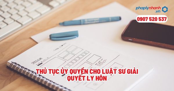 Thủ tục ủy quyền cho luật sư giải quyết ly hôn? 1 Thủ tục ủy quyền cho luật sư giải quyết ly hôn - Tư vấn, hỗ trợ pháp lý nhanh