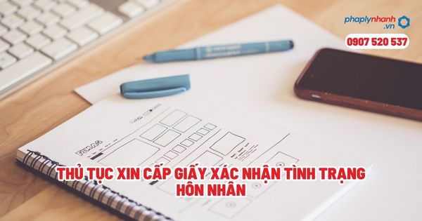 Thủ tục xin cấp giấy xác nhận tình trạng hôn nhân? 1 Thủ tục xin cấp giấy xác nhận tình trạng hôn nhân - Tư vấn, hỗ trợ pháp lý nhanh