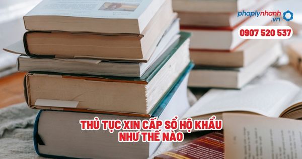 Thủ tục xin cấp sổ hộ khẩu như thế nào? 1 Thủ tục xin cấp sổ hộ khẩu như thế nào - Tư vấn, hỗ trợ pháp lý nhanh