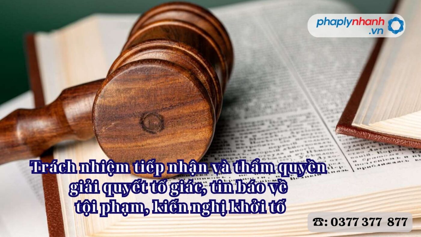 Trách nhiệm tiếp nhận và thẩm quyền giải quyết tố giác, tin báo về tội phạm, kiến nghị khởi tố 4 Trách nhiệm tiếp nhận và thẩm quyền giải quyết tố giác, tin báo về tội phạm, kiến nghị khởi tố - Tư vấn, hỗ trợ pháp lý nhanh