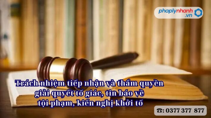 Trách nhiệm tiếp nhận và thẩm quyền giải quyết tố giác, tin báo về tội phạm, kiến nghị khởi tố 1 Trách nhiệm tiếp nhận và thẩm quyền giải quyết tố giác, tin báo về tội phạm, kiến nghị khởi tố - Tư vấn, hỗ trợ pháp lý nhanh