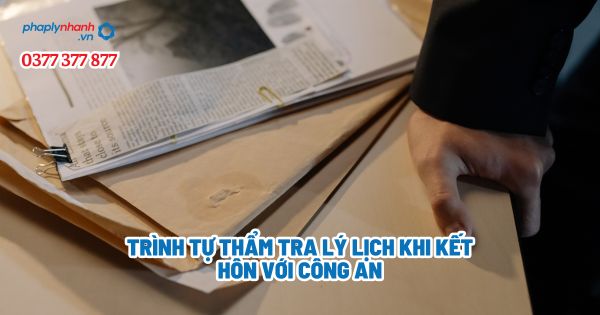 Trình tự thẩm tra lý lịch khi kết hôn với công an? 1 Trình tự thẩm tra lý lịch khi kết hôn với công an - Tư vấn, hỗ trợ pháp lý nhanh