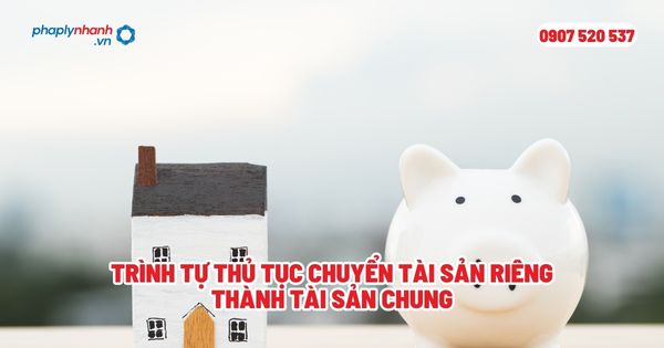 Trình tự thủ tục chuyển tài sản riêng thành tài sản chung? 1 Trình tự thủ tục chuyển tài sản riêng thành tài sản chung - Tư vấn, hỗ trợ pháp lý nhanh