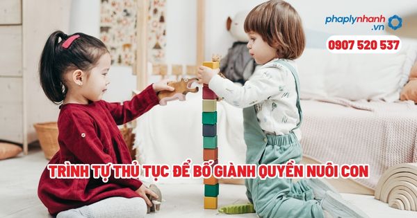 Trình tự thủ tục để bố giành quyền nuôi con? 17 Trình tự thủ tục để bố giành quyền nuôi con - Tư vấn, hỗ trợ pháp lý nhanh