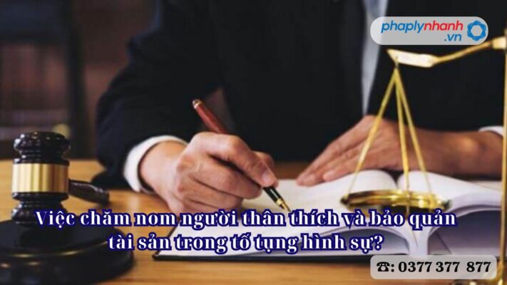 Việc chăm nom người thân thích và bảo quản tài sản trong tố tụng hình sự? 1 Việc chăm nom người thân thích và bảo quản tài sản trong tố tụng hình sự - Tư vấn, hỗ trợ pháp lý nhanh