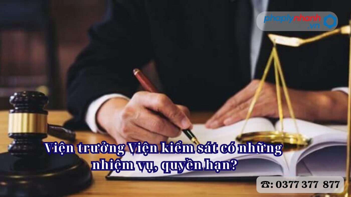 Viện trưởng Viện kiểm sát có những nhiệm vụ, quyền hạn? 4 Viện trưởng Viện kiểm sát có những nhiệm vụ, quyền hạn - Tư vấn, hỗ trợ pháp lý nhanh
