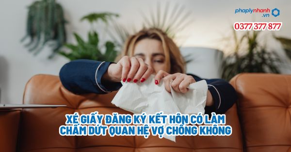Xé giấy đăng ký kết hôn có làm chấm dứt quan hệ vợ chồng không? 1 Xé giấy đăng ký kết hôn có làm chấm dứt quan hệ vợ chồng không - Tư vấn, hỗ trợ pháp lý nhanh