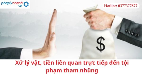 Xử lý vật, tiền liên quan trực tiếp đến tội phạm tham nhũng 1 Xử lý vật, tiền liên quan trực tiếp đến tội phạm tham nhũng