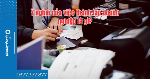 Ý nghĩa của việc thành lập doanh nghiệp là gì? 1 Ý nghĩa của việc thành lập doanh nghiệp là gì - tư vấn hỗ trợ pháp lý nhanh