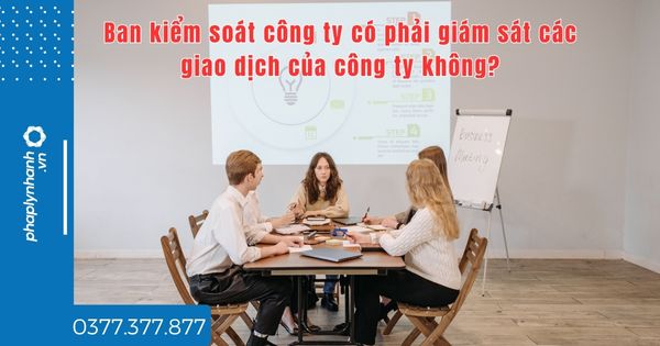 Ban kiểm soát công ty TNHH 2 TV trở lên có phải giám sát các giao dịch của công ty không? 1 Ban kiểm soát công ty TNHH 2 TV trở lên có phải giám sát các giao dịch của công ty không - tư vấn hỗ trợ pháp lý nhanh