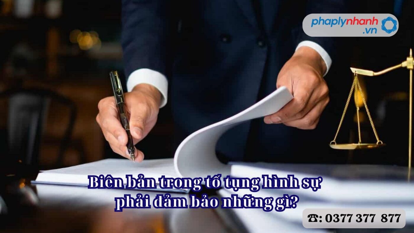 Biên bản trong tố tụng hình sự phải đảm bảo những gì? 10 Biên bản trong tố tụng hình sự phải đảm bảo những gì - Tư vấn, hỗ trợ pháp lý nhanh