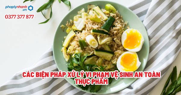 Các biện pháp xử lý vi phạm vệ sinh an toàn thực phẩm? 1 Các biện pháp xử lý vi phạm vệ sinh an toàn thực phẩm - Tư vấn, hỗ trợ pháp lý nhanh
