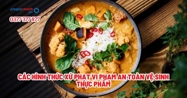 Các hình thức xử phạt vi phạm an toàn vệ sinh thực phẩm? 1 Các hình thức xử phạt vi phạm an toàn vệ sinh thực phẩm - Tư vấn, hỗ trợ pháp lý nhanh