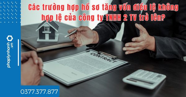 Các trường hợp hồ sơ tăng vốn điều lệ không hợp lệ của công ty TNHH 2 TV trở lên? 1 Các trường hợp hồ sơ tăng vốn điều lệ không hợp lệ của công ty TNHH 2 TV trở lên - tư vấn hỗ trợ pháp lý nhanh