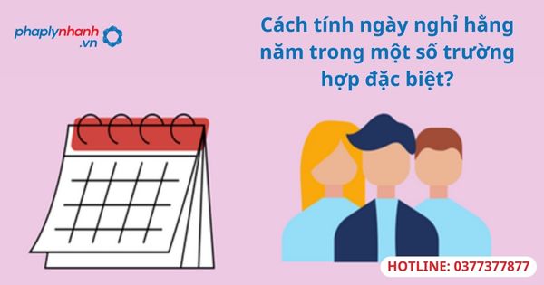 Cách tính ngày nghỉ hằng năm trong một số trường hợp đặc biệt? 1 Cách tính ngày nghỉ hằng năm trong một số trường hợp đặc biệt?