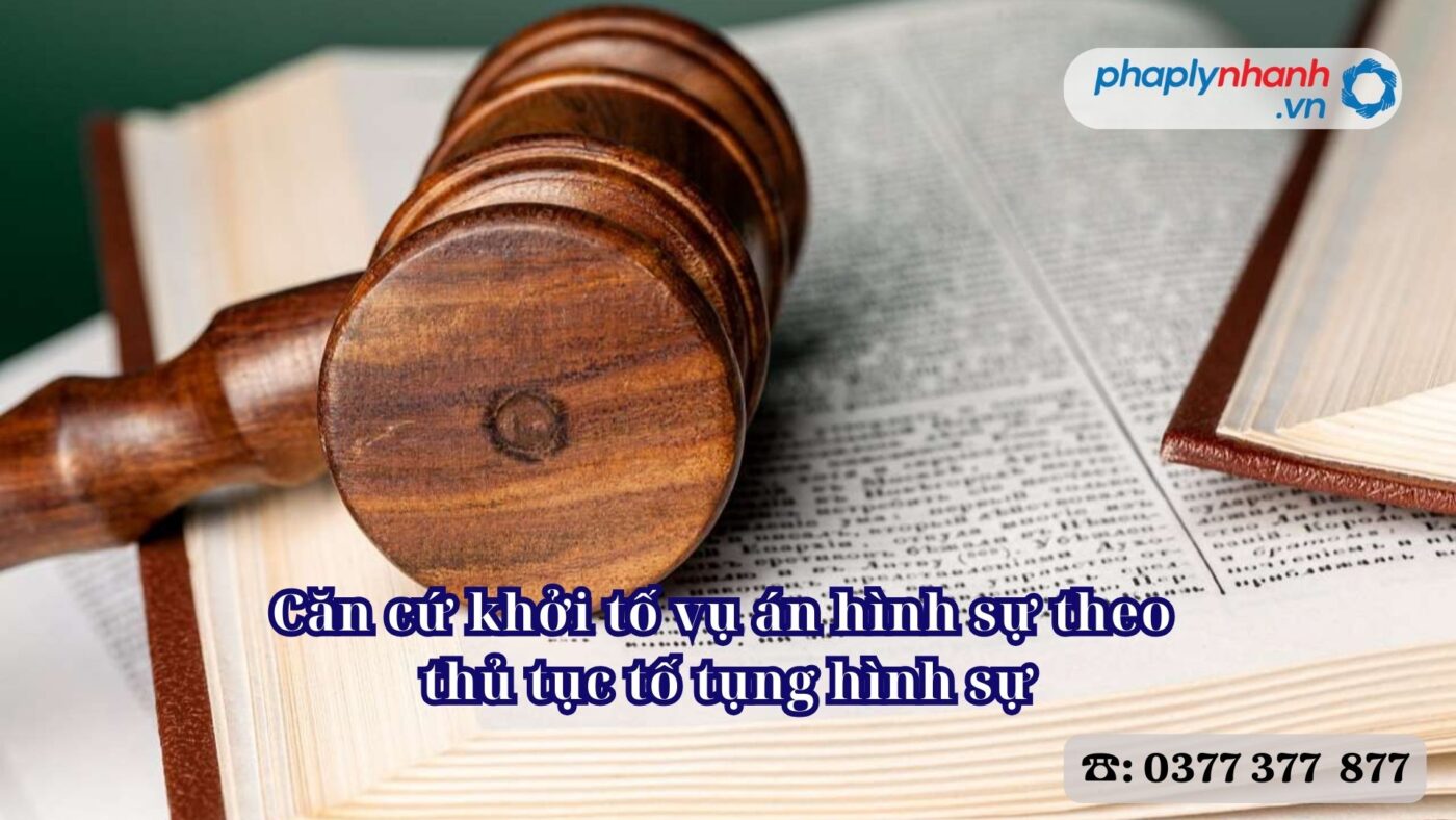 Căn cứ khởi tố vụ án hình sự theo thủ tục tố tụng hình sự 7 Căn cứ khởi tố vụ án hình sự theo thủ tục tố tụng hình sự - Tư vấn, hỗ trợ pháp lý nhanh