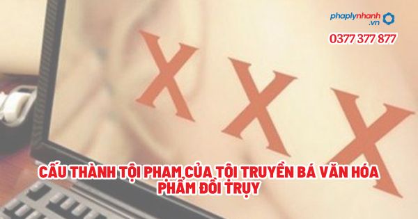 Cấu thành tội phạm của tội truyền bá văn hóa phẩm đồi trụy? 1 Cấu thành tội phạm của tội truyền bá văn hóa phẩm đồi trụy - Tư vấn, hỗ trợ pháp lý nhanh