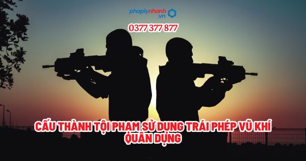Cấu thành tội phạm sử dụng trái phép vũ khí quân dụng? 1 Cấu thành tội phạm sử dụng trái phép vũ khí quân dụng - Tư vấn, hỗ trợ pháp lý nhanh