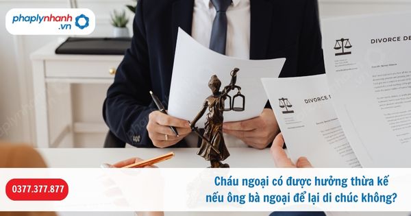 Cháu ngoại có được hưởng thừa kế nếu ông bà ngoại để lại di chúc không? 1 Cháu ngoại có được hưởng thừa kế nếu ông bà ngoại để lại di chúc không-Hỗ trợ, tư vấn pháp lý nhanh