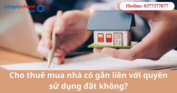 Cho thuê mua nhà có gắn liền với quyền sử dụng đất không? 1 Cho thuê mua nhà có gắn liền với quyền sử dụng đất không?