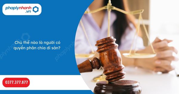Chủ thể nào là người có quyền phân chia di sản? 1 Chủ thể nào là người có quyền phân chia di sản-Hỗ trợ, tư vấn pháp lý nhanh