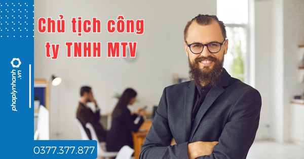 Chủ tịch công ty TNHH MTV là ai? 1 Chủ tịch công ty TNHH MTV là ai - tư vấn hỗ trợ pháp lý nhanh