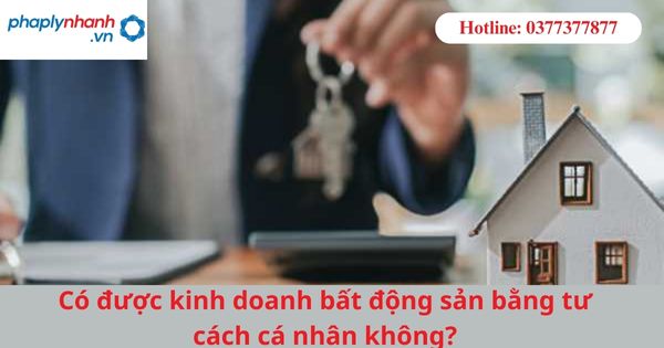 Có được kinh doanh bất động sản bằng tư cách cá nhân không? 1 Có được kinh doanh bất động sản bằng tư cách cá nhân không?