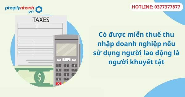 Có được miễn thuế thu nhập doanh nghiệp nếu sử dụng người lao động là người khuyết tật 11 Có được miễn thuế thu nhập doanh nghiệp nếu sử dụng người lao động là người khuyết tật-hỗ trợ tư vấn pháp lý