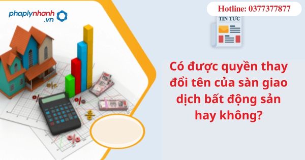 Có được quyền thay đổi tên của sàn giao dịch bất động sản hay không?