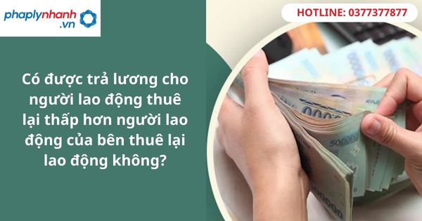Có được trả lương cho người lao động thuê lại thấp hơn người lao động của bên thuê lại lao động không
