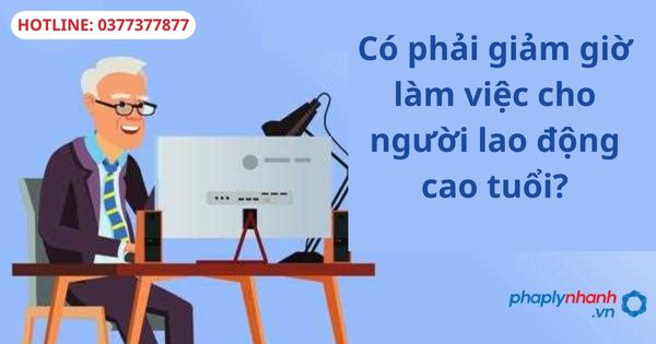 Có phải giảm giờ làm việc cho lao động cao tuổi? 1 Có phải giảm giờ làm việc cho lao động cao tuổi?