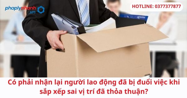 Có phải nhận lại người lao động đã bị đuổi việc khi sắp xếp sai vị trí đã thỏa thuận?