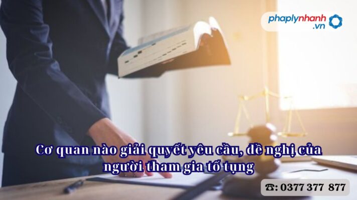 Cơ quan nào giải quyết yêu cầu, đề nghị của người tham gia tố tụng 1 Cơ quan nào giải quyết yêu cầu, đề nghị của người tham gia tố tụng - Tư vấn, hỗ trợ pháp lý nhanh