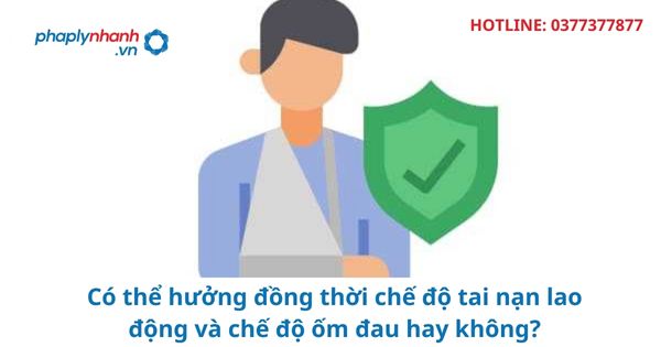 Có thể hưởng đồng thời trợ cấp tai nạn lao động và trợ cấp ốm đau hay không? 1 Có thể hưởng đồng thời trợ cấp tai nạn lao động và trợ cấp ốm đau hay không?
