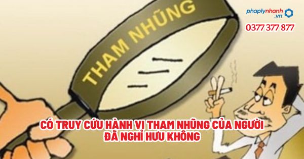 Có truy cứu hành vi tham nhũng của người đã nghỉ hưu không? 1 Có truy cứu hành vi tham nhũng của người đã nghỉ hưu không - Tư vấn, hỗ trợ pháp lý nhanh
