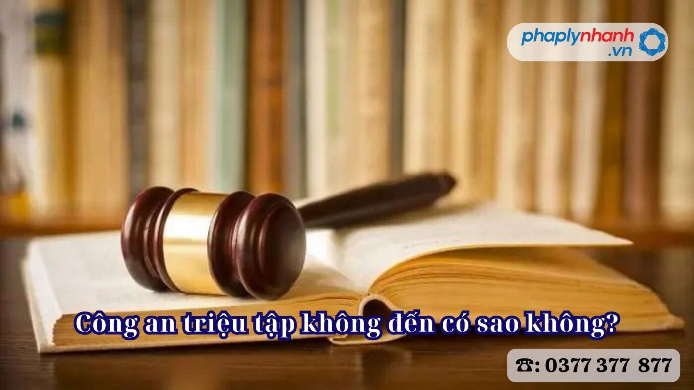 Công an triệu tập không đến có sao không - Tư vấn, hỗ trợ pháp lý nhanh