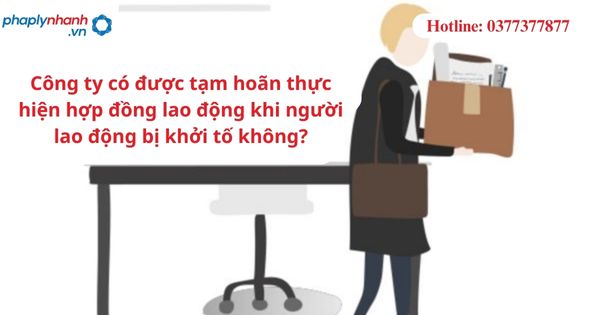 Công ty có được tạm hoãn thực hiện hợp đồng lao động khi người lao động bị khởi tố không?